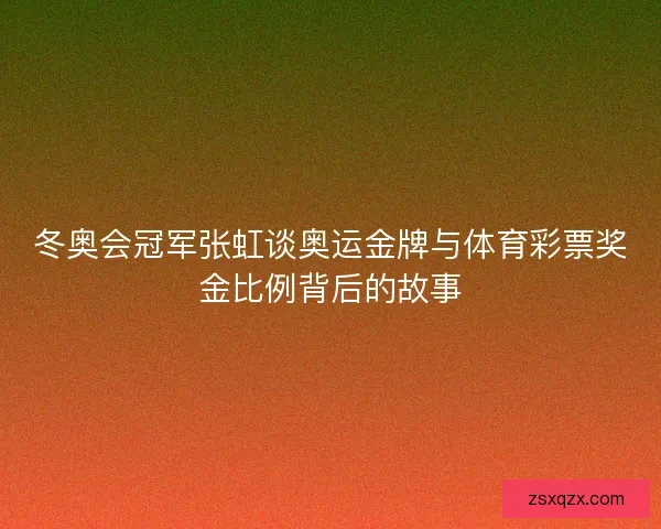 冬奥会冠军张虹谈奥运金牌与体育彩票奖金比例背后的故事